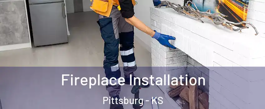  Fireplace Installation Pittsburg - KS
