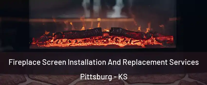  Fireplace Screen Installation And Replacement Services Pittsburg - KS