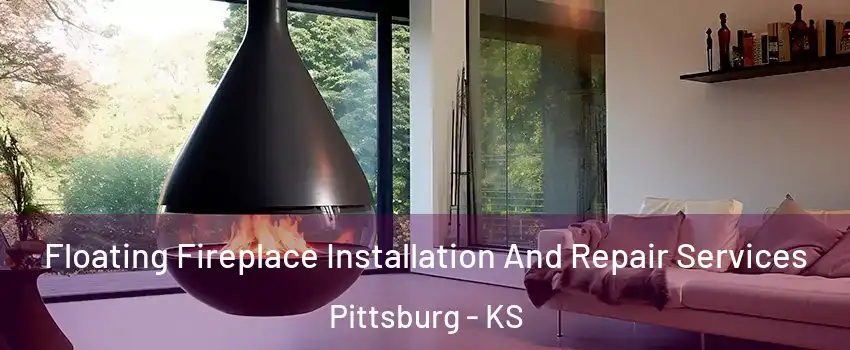 Floating Fireplace Installation And Repair Services Pittsburg - KS