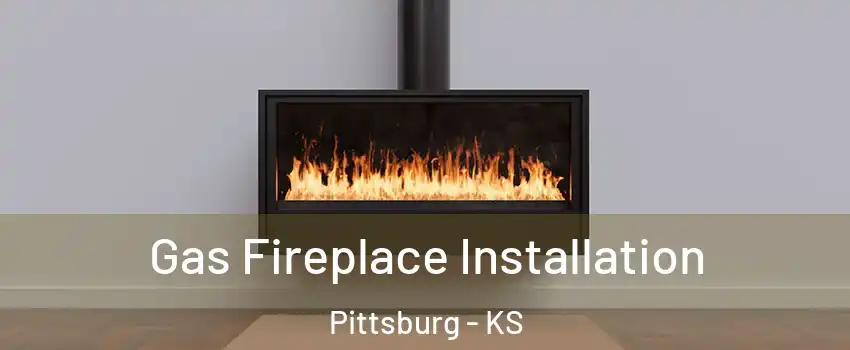  Gas Fireplace Installation Pittsburg - KS