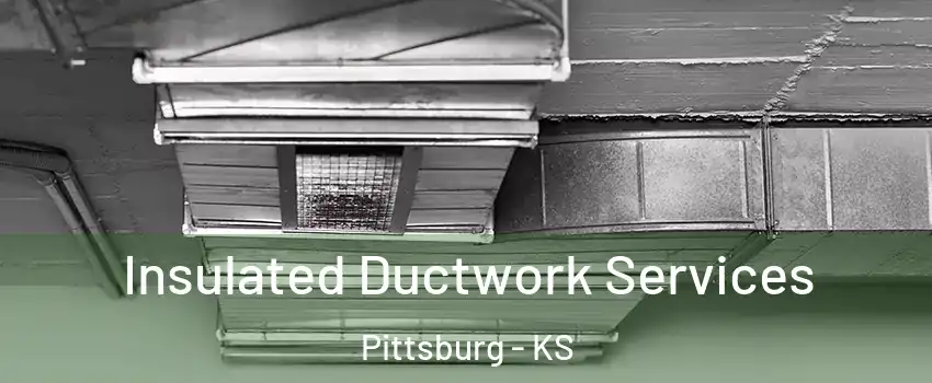  Insulated Ductwork Services Pittsburg - KS