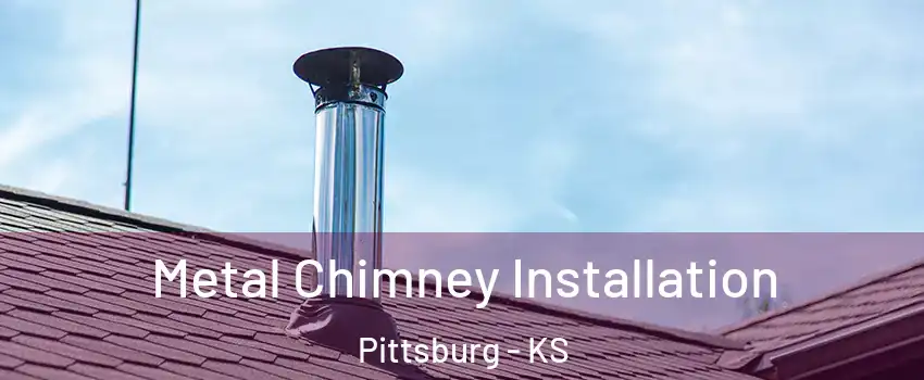  Metal Chimney Installation Pittsburg - KS