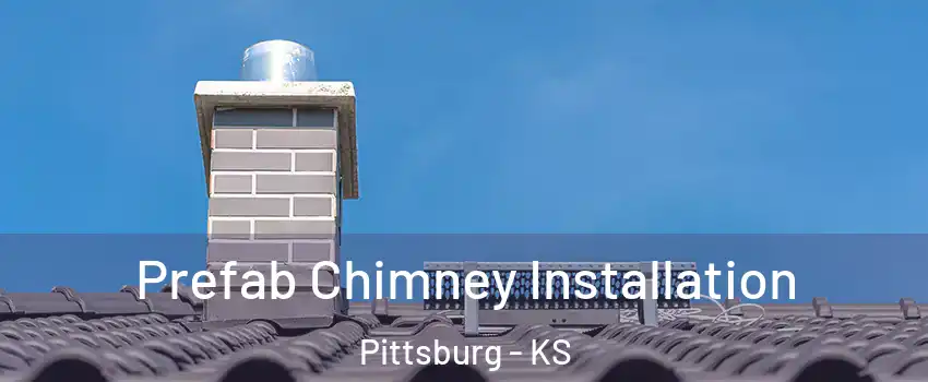 Prefab Chimney Installation Pittsburg - KS