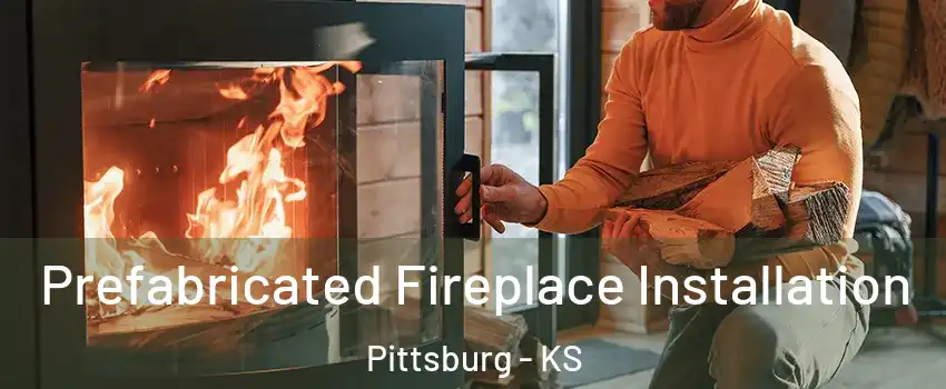  Prefabricated Fireplace Installation Pittsburg - KS