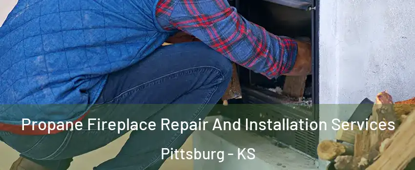  Propane Fireplace Repair And Installation Services Pittsburg - KS
