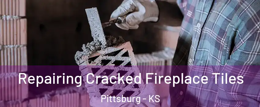  Repairing Cracked Fireplace Tiles Pittsburg - KS