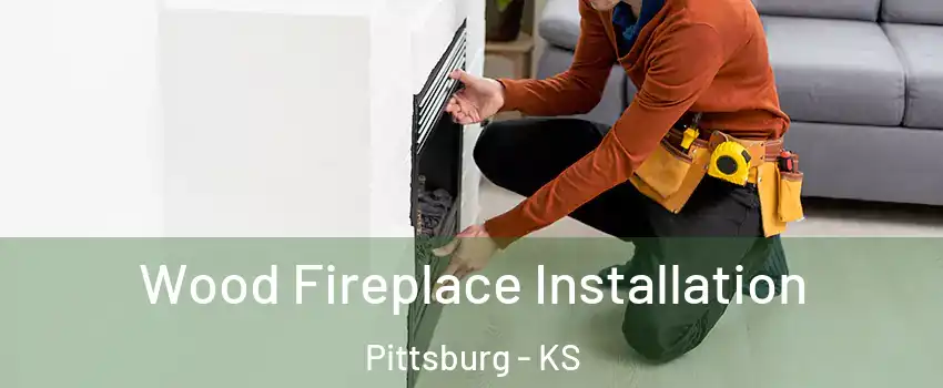  Wood Fireplace Installation Pittsburg - KS
