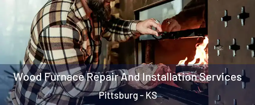  Wood Furnace Repair And Installation Services Pittsburg - KS